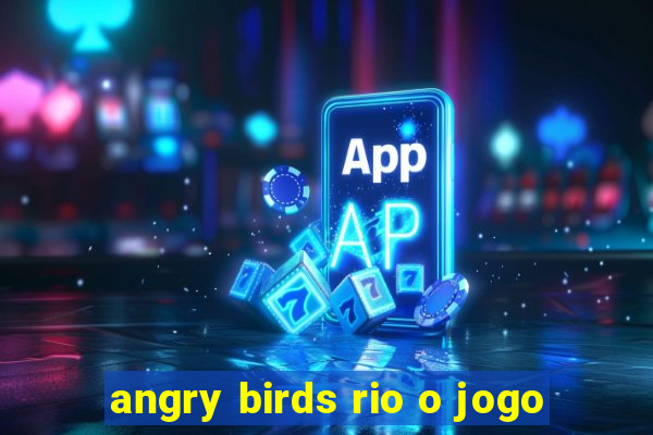 angry birds rio o jogo